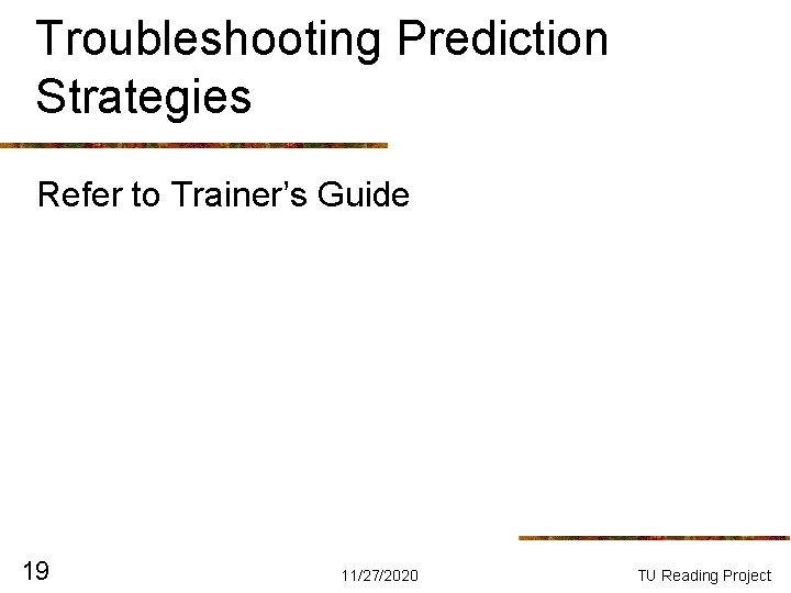 Troubleshooting Prediction Strategies Refer to Trainer’s Guide 19 11/27/2020 TU Reading Project Troubleshooting Prediction Strategies Refer to Trainer’s Guide 19 11/27/2020 TU Reading Project