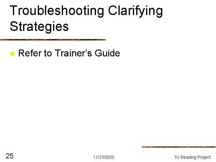 Troubleshooting Clarifying Strategies n 25 Refer to Trainer’s Guide 11/27/2020 TU Reading Project Troubleshooting Clarifying Strategies n 25 Refer to Trainer’s Guide 11/27/2020 TU Reading Project
