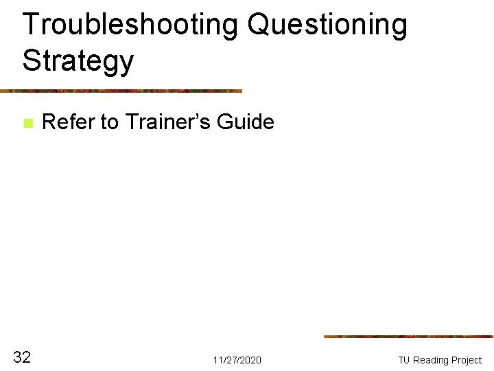 Troubleshooting Questioning Strategy n 32 Refer to Trainer’s Guide 11/27/2020 TU Reading Project Troubleshooting Questioning Strategy n 32 Refer to Trainer’s Guide 11/27/2020 TU Reading Project