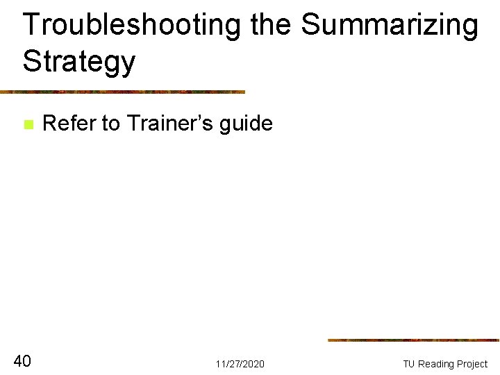 Troubleshooting the Summarizing Strategy n 40 Refer to Trainer’s guide 11/27/2020 TU Reading Project Troubleshooting the Summarizing Strategy n 40 Refer to Trainer’s guide 11/27/2020 TU Reading Project