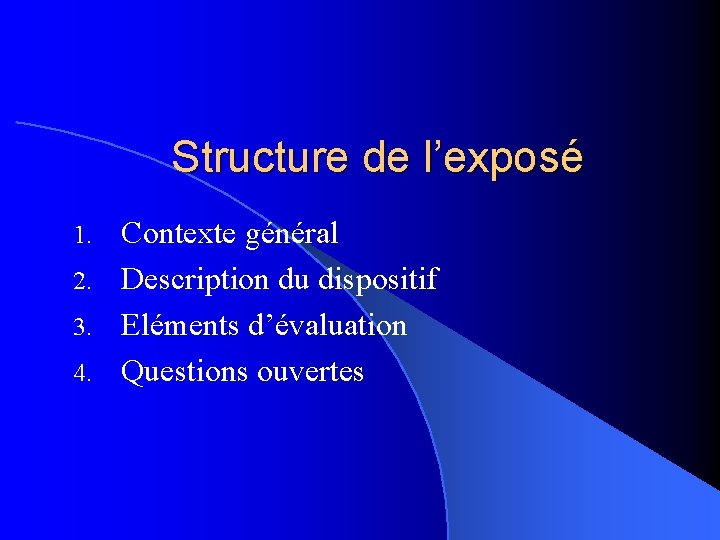 Structure de l’exposé Contexte général 2. Description du dispositif 3. Eléments d’évaluation 4. Questions