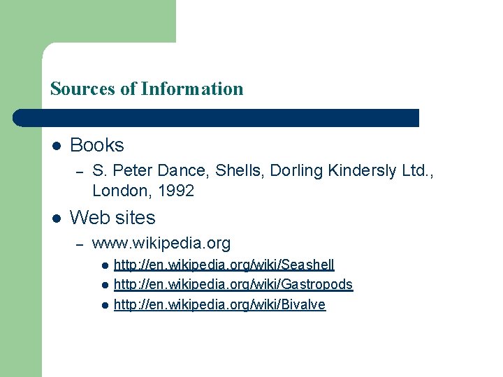 Sources of Information l Books – l S. Peter Dance, Shells, Dorling Kindersly Ltd. Sources of Information l Books – l S. Peter Dance, Shells, Dorling Kindersly Ltd.