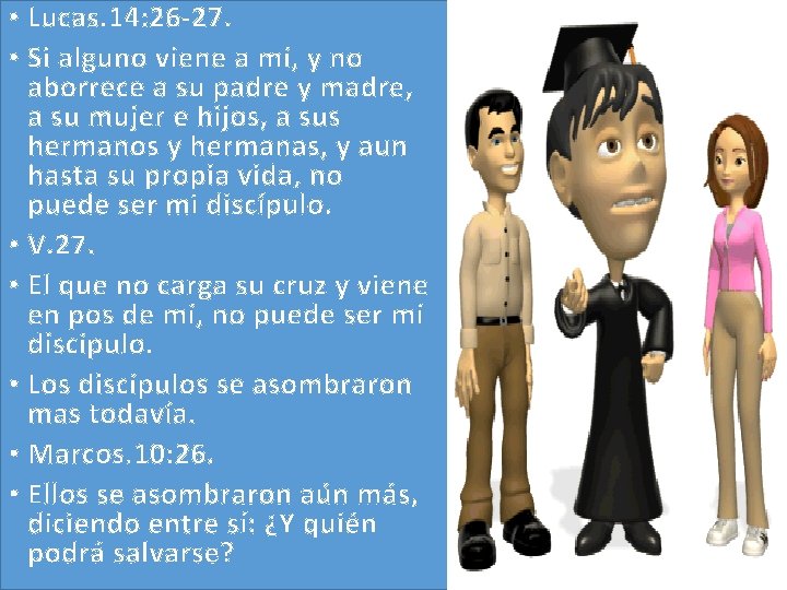 • Lucas. 14: 26 -27. • Si alguno viene a mí, y no • Lucas. 14: 26 -27. • Si alguno viene a mí, y no