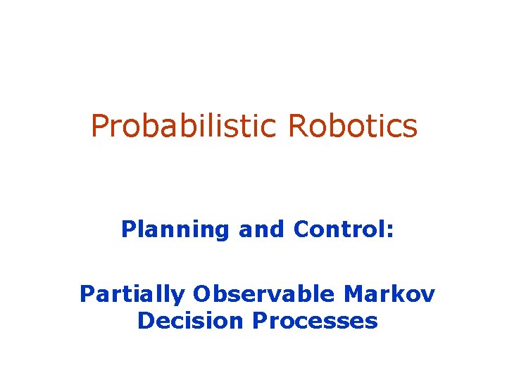 Probabilistic Robotics Planning and Control: Partially Observable Markov Decision Processes SA-1 