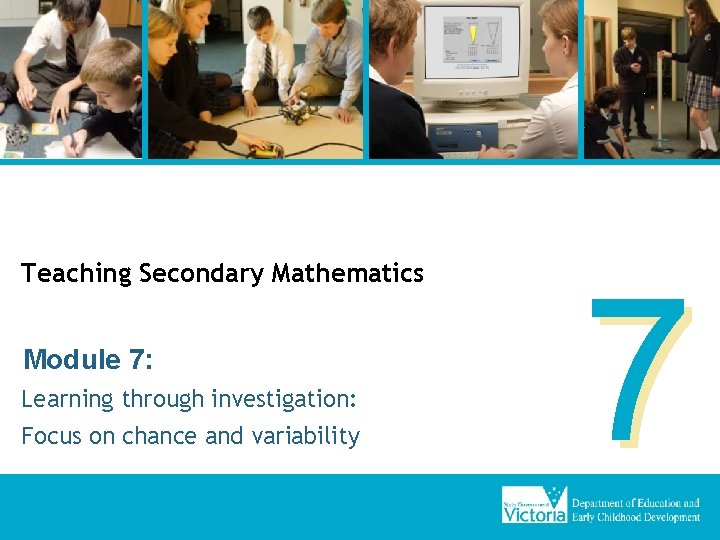 Teaching Secondary Mathematics Module 7: Learning through investigation: Focus on chance and variability 7