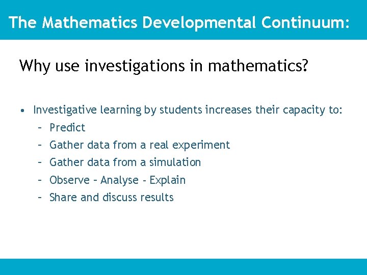 The Mathematics Developmental Continuum: Why use investigations in mathematics? • Investigative learning by students