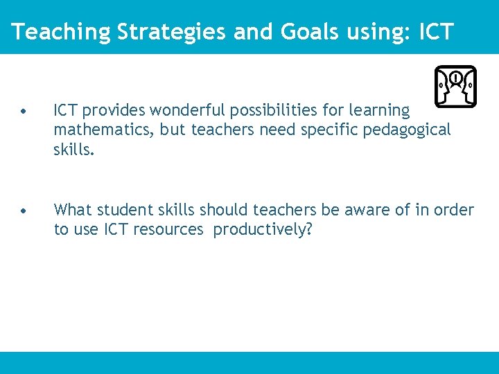 Teaching Strategies and Goals using: ICT • ICT provides wonderful possibilities for learning mathematics,