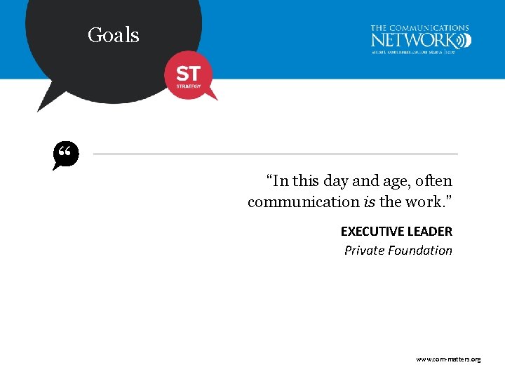 Goals “ “In this day and age, often communication is the work. ” EXECUTIVE