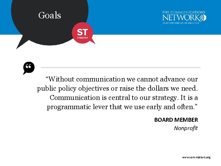 Goals “ “Without communication we cannot advance our public policy objectives or raise the