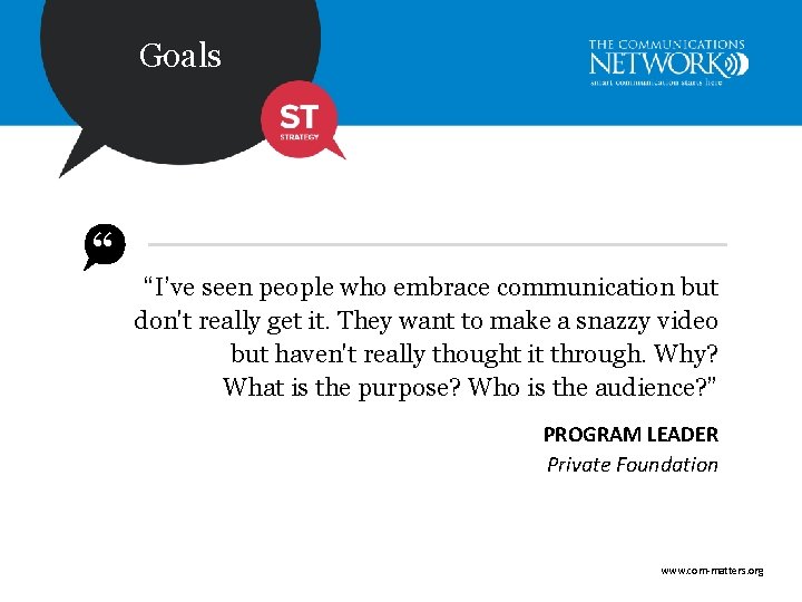 Goals “ “I’ve seen people who embrace communication but don't really get it. They