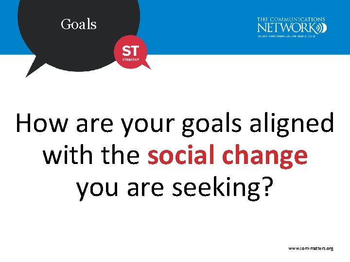 Goals How are your goals aligned with the social change you are seeking? www.
