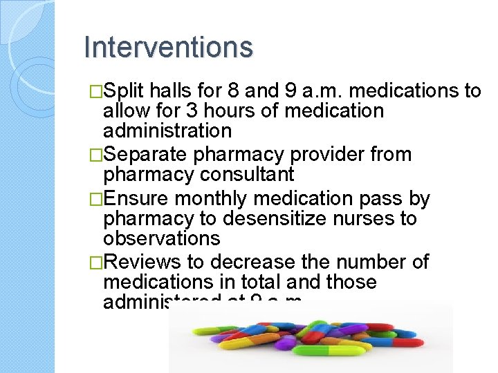 Interventions �Split halls for 8 and 9 a. m. medications to allow for 3