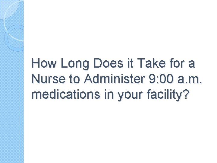 How Long Does it Take for a Nurse to Administer 9: 00 a. m.