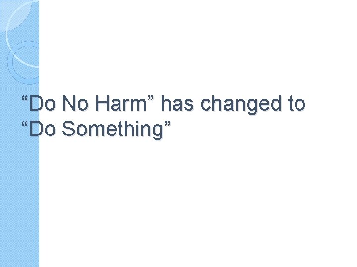 “Do No Harm” has changed to “Do Something” 