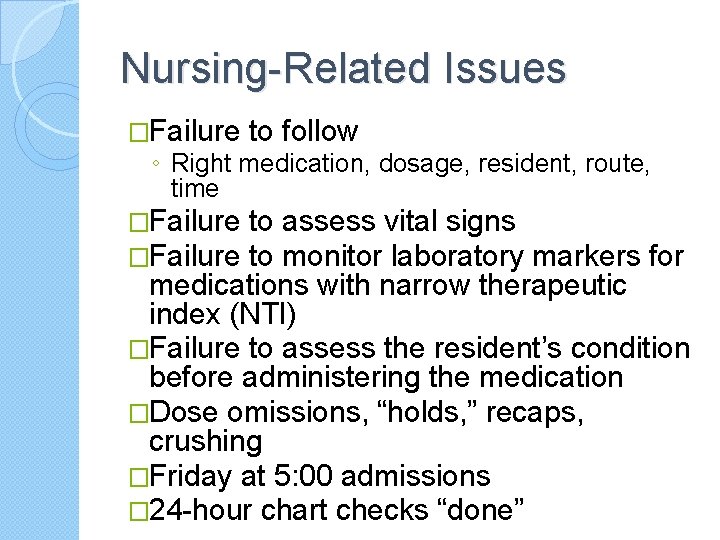 Nursing-Related Issues �Failure to follow ◦ Right medication, dosage, resident, route, time �Failure to