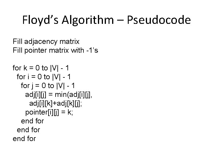 Floyd’s Algorithm – Pseudocode Fill adjacency matrix Fill pointer matrix with -1’s for k