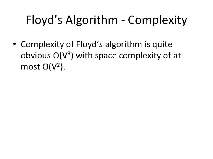Floyd’s Algorithm - Complexity • Complexity of Floyd’s algorithm is quite obvious O(V 3)