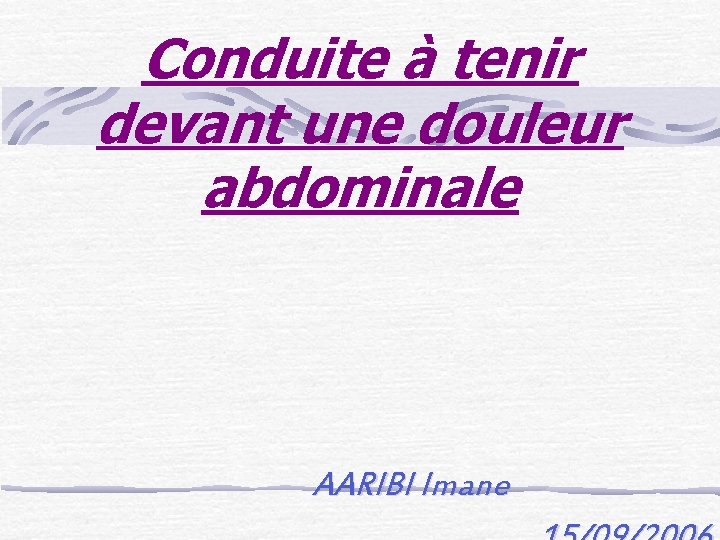 Conduite à tenir devant une douleur abdominale AARIBI Imane 