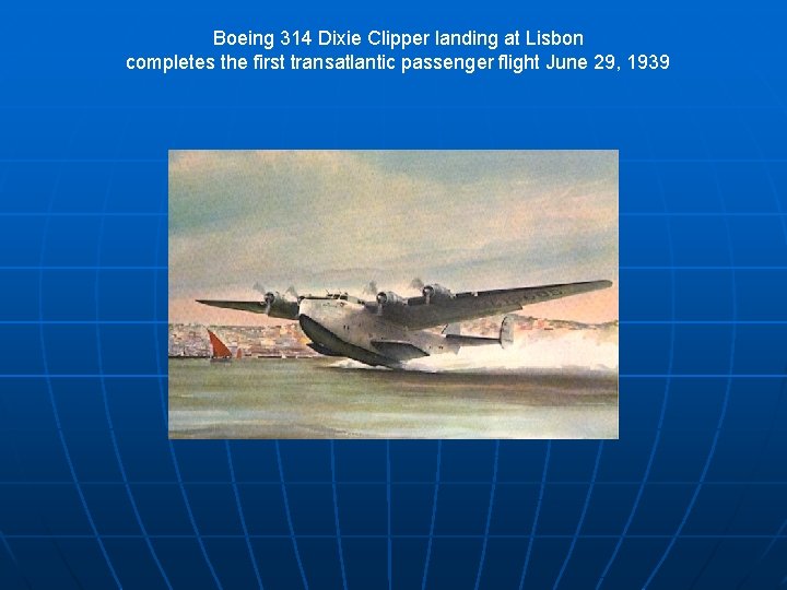 Boeing 314 Dixie Clipper landing at Lisbon completes the first transatlantic passenger flight June