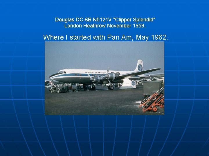 Douglas DC-6 B N 5121 V "Clipper Splendid" London Heathrow November 1959. Where I