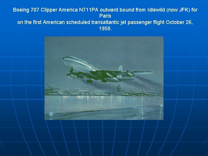 Boeing 707 Clipper America N 711 PA outward bound from Idlewild (now JFK) for