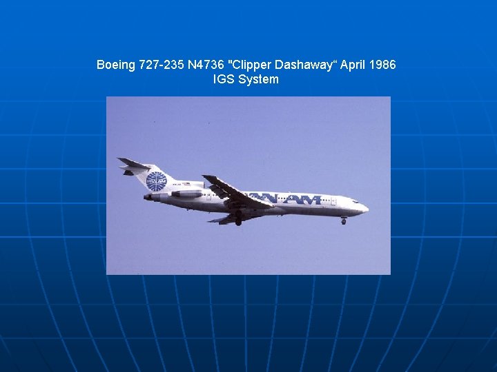 Boeing 727 -235 N 4736 "Clipper Dashaway“ April 1986 IGS System 
