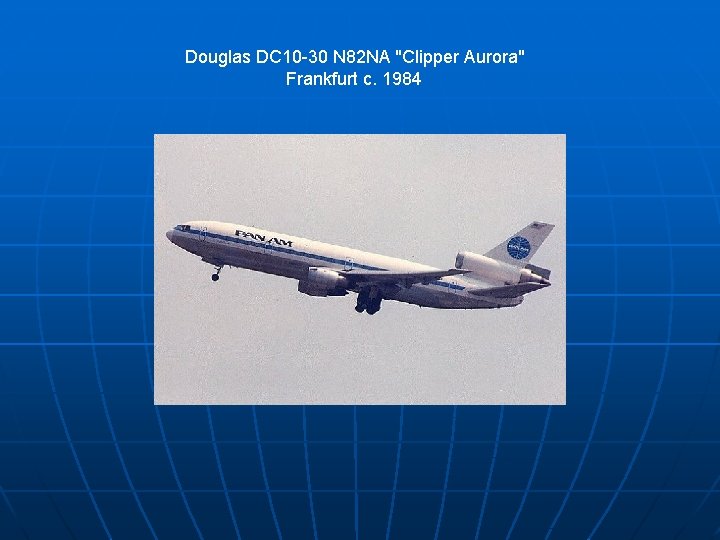 Douglas DC 10 -30 N 82 NA "Clipper Aurora" Frankfurt c. 1984 