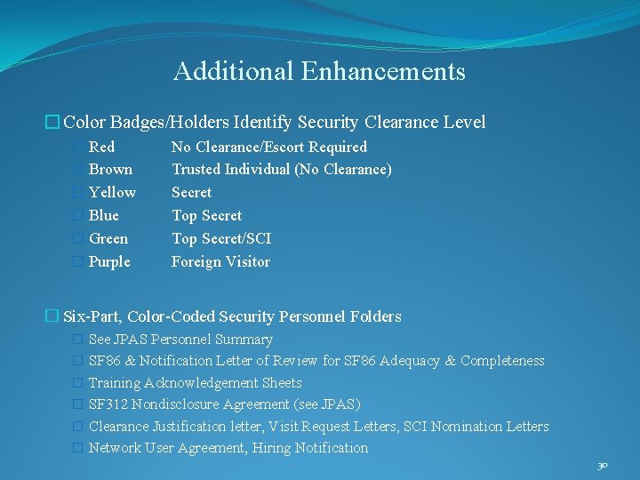 Additional Enhancements � Color Badges/Holders Identify Security Clearance Level � Red � Brown �