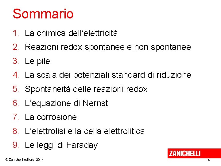 Sommario 1. La chimica dell’elettricità 2. Reazioni redox spontanee e non spontanee 3. Le Sommario 1. La chimica dell’elettricità 2. Reazioni redox spontanee e non spontanee 3. Le
