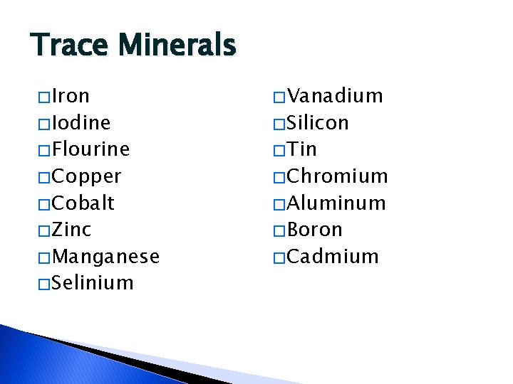 Trace Minerals � Iron � Vanadium � Flourine � Tin � Iodine � Copper