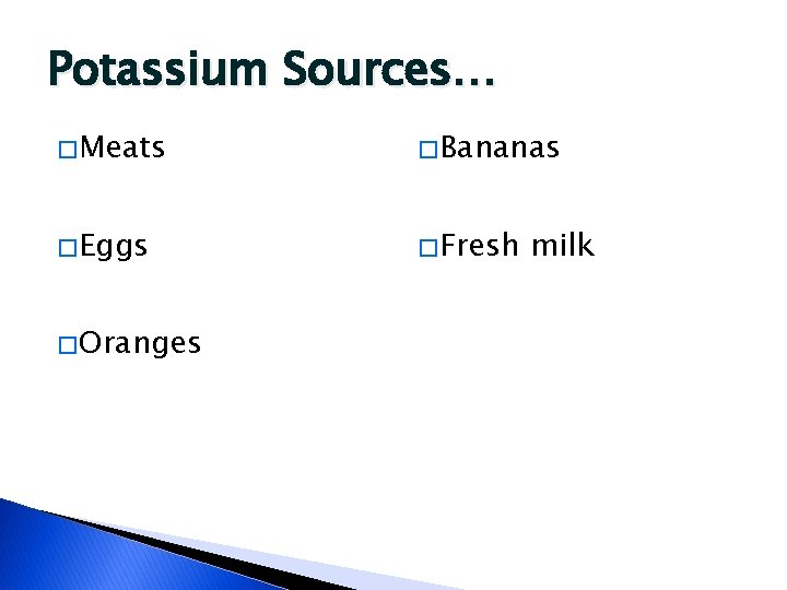 Potassium Sources… � Meats � Bananas � Eggs � Fresh � Oranges milk 