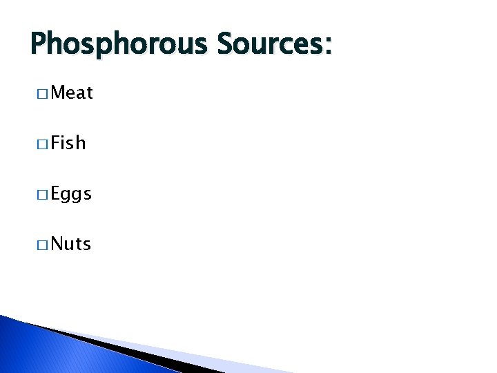 Phosphorous Sources: � Meat � Fish � Eggs � Nuts 