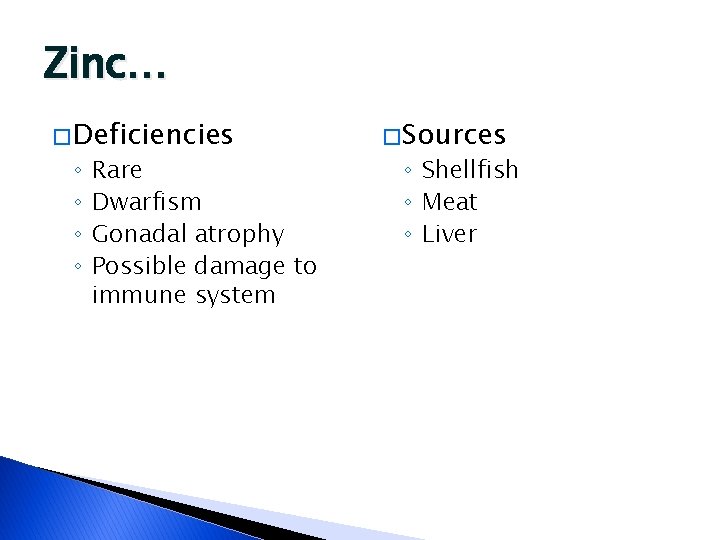 Zinc… � Deficiencies ◦ ◦ Rare Dwarfism Gonadal atrophy Possible damage to immune system