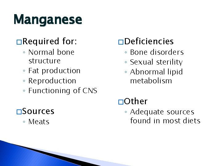 Manganese � Required for: ◦ Normal bone structure ◦ Fat production ◦ Reproduction ◦