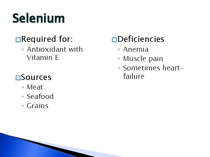 Selenium � Required for: ◦ Antioxidant with Vitamin E � Sources ◦ Meat ◦