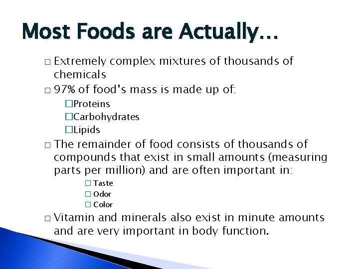 Most Foods are Actually… Extremely complex mixtures of thousands of chemicals � 97% of