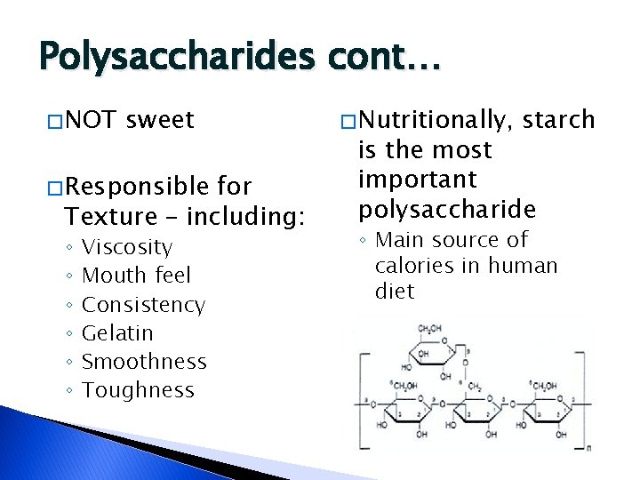 Polysaccharides cont… � NOT sweet � Responsible for Texture – including: ◦ ◦ ◦