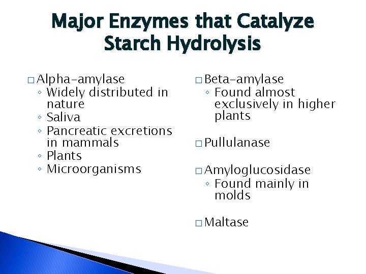 Major Enzymes that Catalyze Starch Hydrolysis � Alpha-amylase ◦ Widely distributed in nature ◦