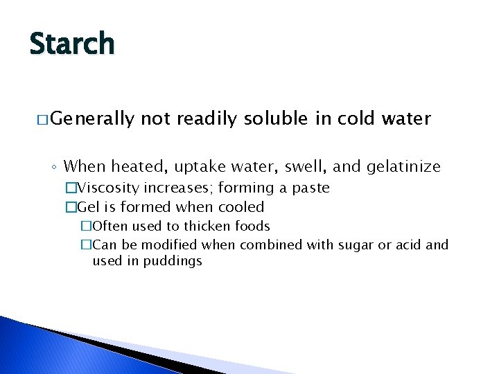 Starch � Generally not readily soluble in cold water ◦ When heated, uptake water,