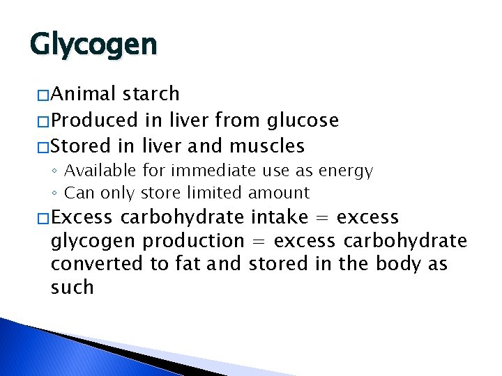 Glycogen � Animal starch � Produced in liver from glucose � Stored in liver