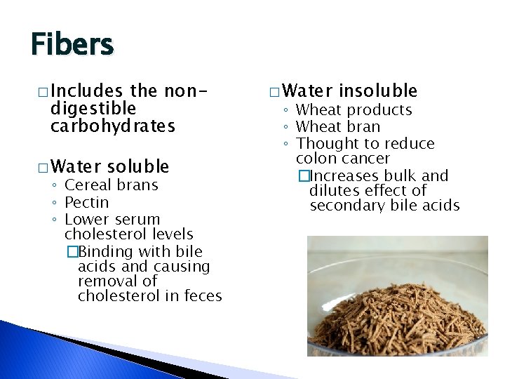 Fibers � Includes the nondigestible carbohydrates � Water soluble ◦ Cereal brans ◦ Pectin