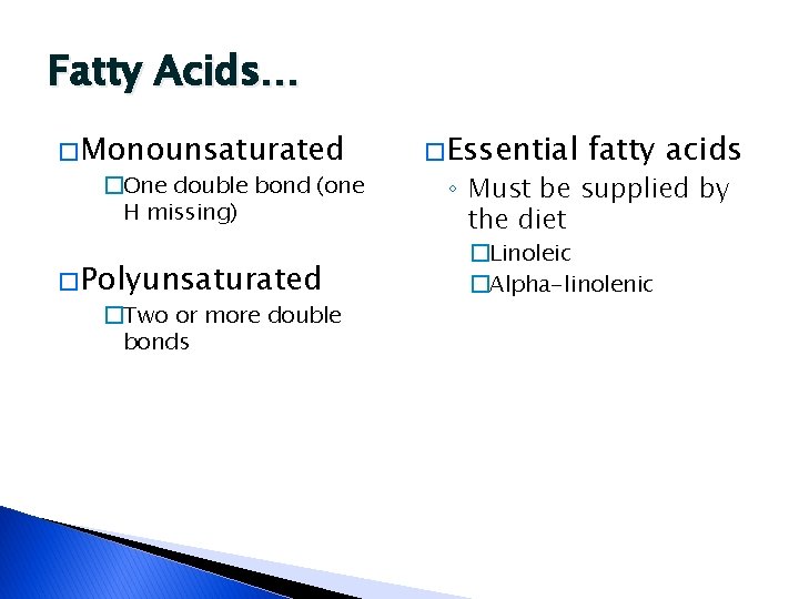 Fatty Acids… � Monounsaturated �One double bond (one H missing) � Polyunsaturated �Two or