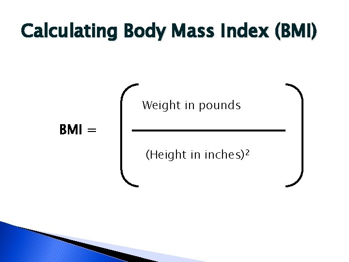 Calculating Body Mass Index (BMI) Weight in pounds BMI = (Height in inches)2 