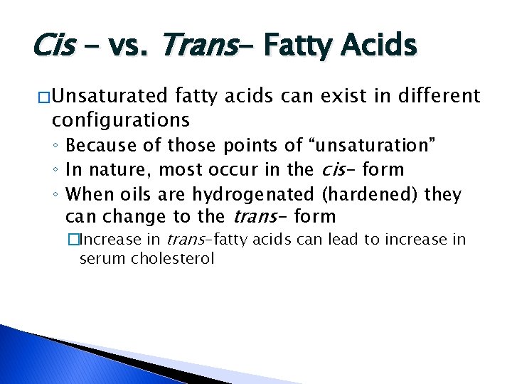 Cis - vs. Trans- Fatty Acids � Unsaturated fatty acids can exist in different