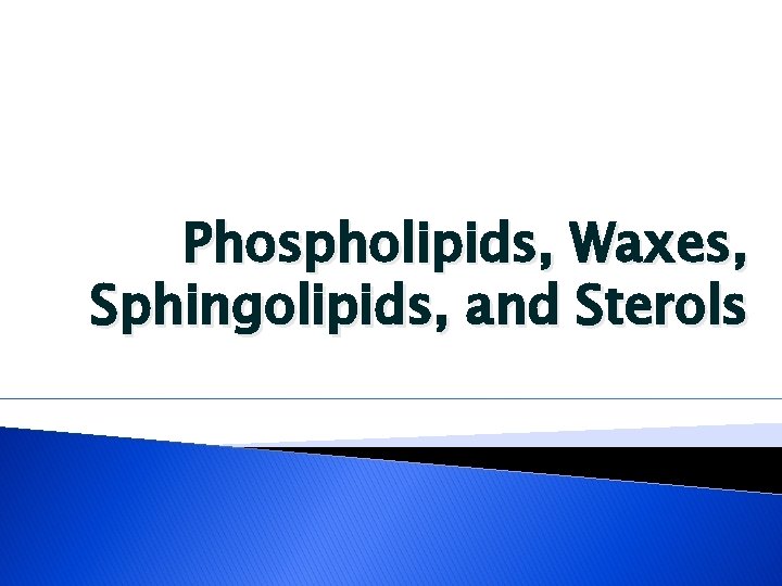 Phospholipids, Waxes, Sphingolipids, and Sterols 