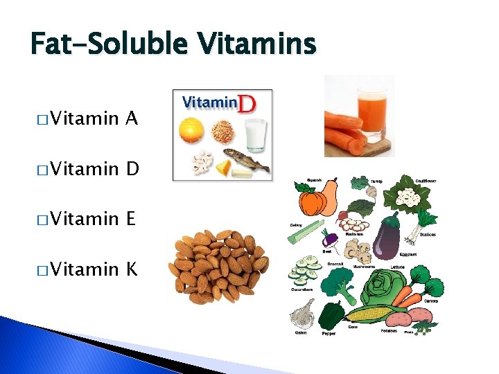 Fat-Soluble Vitamins � Vitamin A � Vitamin D � Vitamin E � Vitamin K