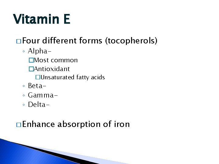 Vitamin E � Four different forms (tocopherols) ◦ Alpha- �Most common �Antioxidant �Unsaturated fatty