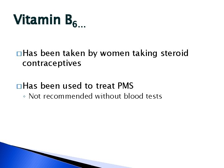 Vitamin B 6… � Has been taken by women taking steroid contraceptives � Has