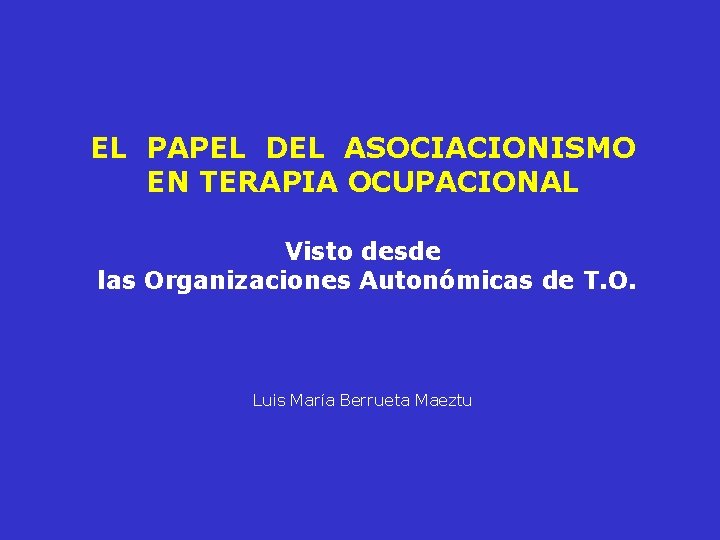 EL PAPEL DEL ASOCIACIONISMO EN TERAPIA OCUPACIONAL Visto desde las Organizaciones Autonómicas de T.