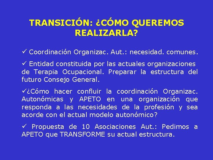 TRANSICIÓN: ¿CÓMO QUEREMOS REALIZARLA? ü Coordinación Organizac. Aut. : necesidad. comunes. ü Entidad constituida